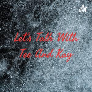 Let's Talk With Tee And Kay