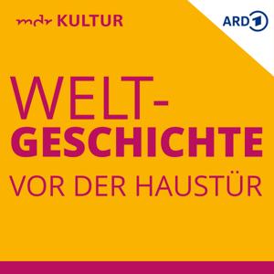 Weltgeschichte vor der Haustür by Mitteldeutscher Rundfunk