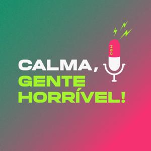 Calma, Gente Horrível