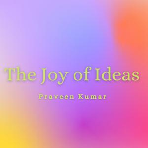 The Joy of Ideas