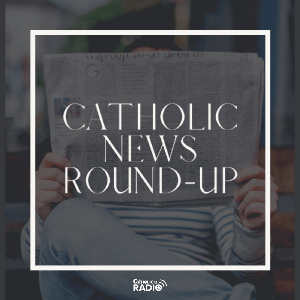 Catholic News Round-up