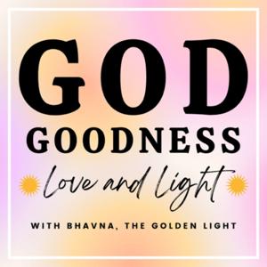 God Goodness Love and Light with Bhavna, The Golden Light