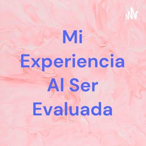 Mi Experiencia Al Ser Evaluada