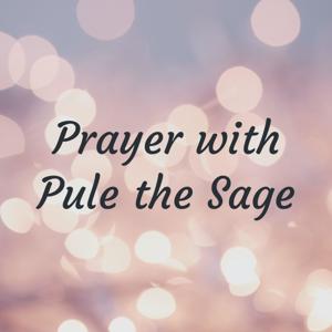 Prayer with Pule the Sage