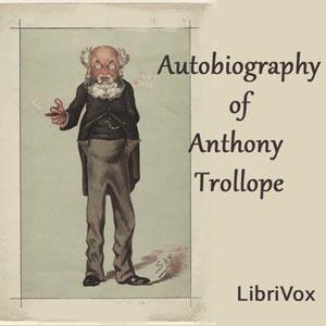 Autobiography of Anthony Trollope by Anthony Trollope (1815 - 1882)