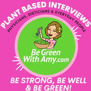 Be Green With Amy - Plant Based Nutrition, Weight Loss, Cooking, Traveling and more!