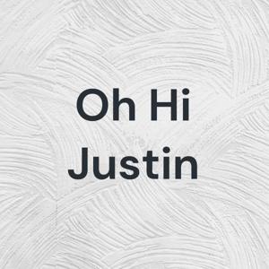 Oh Hi Justin