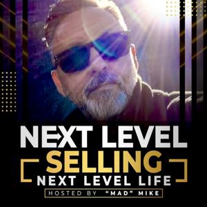 Next Level Selling, Next Level Life - Sales Training, Selling Secrets, Success Tips, and Motivation