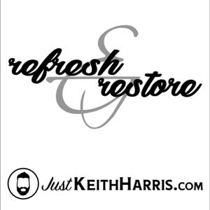 Refresh & Restore | A JustKeithHarris.com Podcast