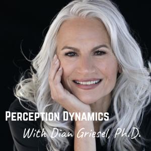 Perception Dynamics™ Hosted by Dian Griesel, Ph.D.