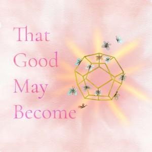 That Good May Become by Laura Scappaticci