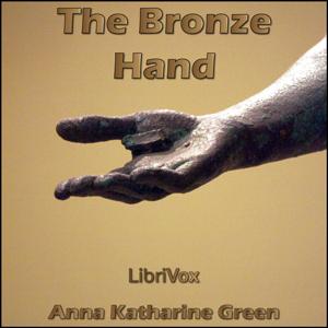 Bronze Hand, The by Anna Katharine Green (1864 - 1935)