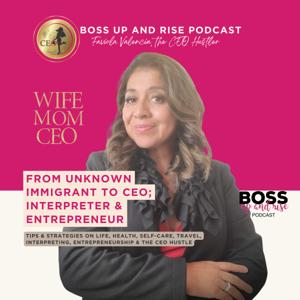 Boss Up and Rise Podcast with Faviola Valencia, the CEO Hustler™