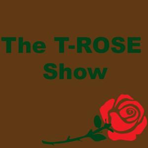 The T-ROSE Show