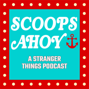 Scoops Ahoy: A Stranger Things Podcast