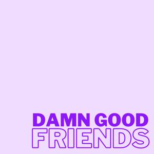 Damn Good Friends