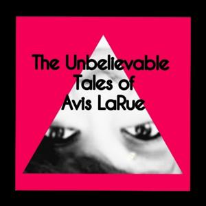 The Unbelievable Tales of Avis LaRue (Podcast)