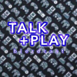 TALK+PLAY blerdcast
