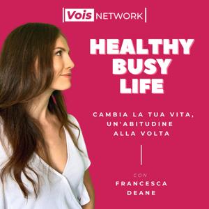 Healthy Busy Life - Cambia la tua vita, un'abitudine alla volta by Francesca Deane