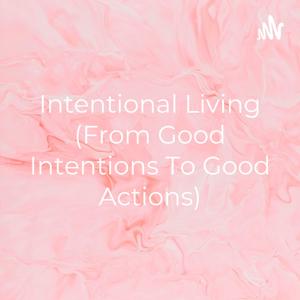 Intentional Living (From Good Intentions To Good Actions)