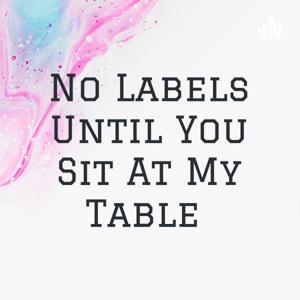 No Labels Until You Sit At My Table