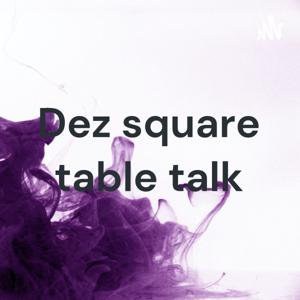 Dez square table talk