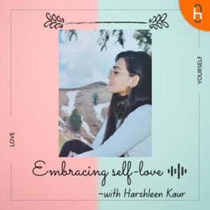 Embracing self-love - with Harshleen Kaur