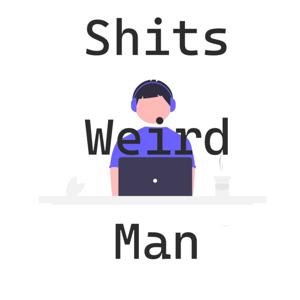 Shits Weird Man