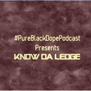 Pure Black Dope Podcast Presents: Know Da Ledge