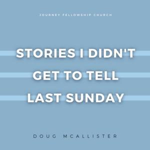 Stories I Didn’t Get To Tell Last Sunday