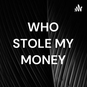 WHO STOLE MY MONEY