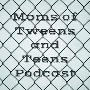 Moms of Tweens and Teens Podcast