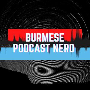 Burmese Podcast Nerd by Kyaw Swar Lwin