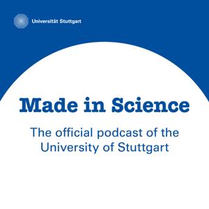 Made in Science – The official podcast of the University of Stuttgart