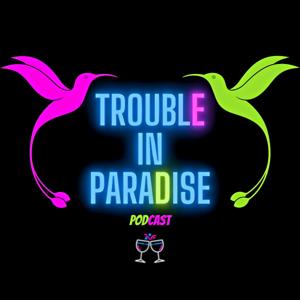 Trouble In Paradise Podcast