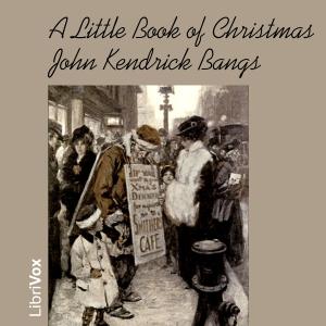 Little Book of Christmas, A by John Kendrick Bangs (1862 - 1922)
