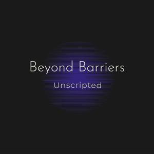 The Beyond Barriers Unscripted Podcast