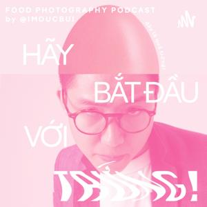 "Hãy bắt đầu với Trứng!" - Podcast về Nhiếp ảnh Ẩm Thực