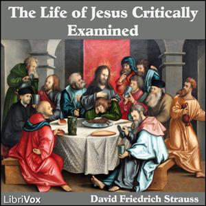 Life of Jesus Critically Examined, The by David Friedrich Strauss (1808 - 1874) by LibriVox