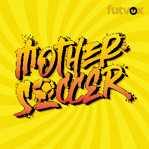 Mother Soccer El Podcast by futvox