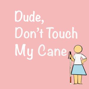 Dude, Don't Touch My Cane Podcast