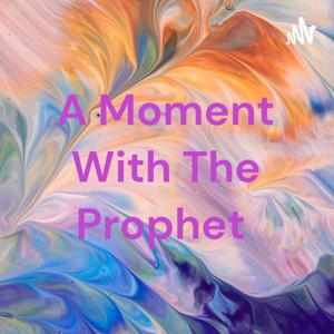 A Moment With The Prophet