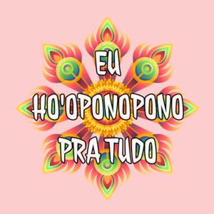 EU HO'OPONOPONO PRA TUDO