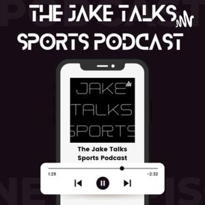 The Jake Talks Sports Podcast