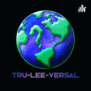 TRU-LEE-VERSAL Podcast