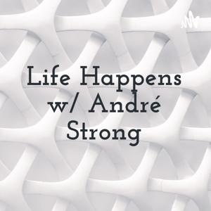 Life Happens w/ André Strong