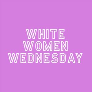 White Women Wednesday