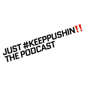 JUST #KEEPPUSHIN‼️ The Podcast