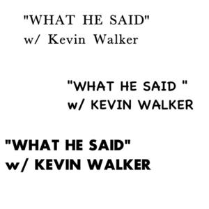 "WHAT HE SAID" W/ KEVIN WALKER