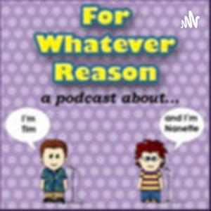 For Whatever Reason Podcast